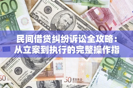 北京民间借贷纠纷诉讼全攻略：从立案到执行的完整操作指南