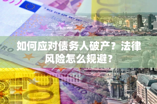 北京如何应对债务人破产？法律风险怎么规避？
