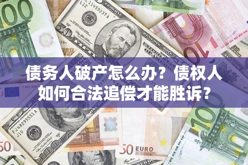 北京债务人破产怎么办？债权人如何合法追偿才能胜诉？