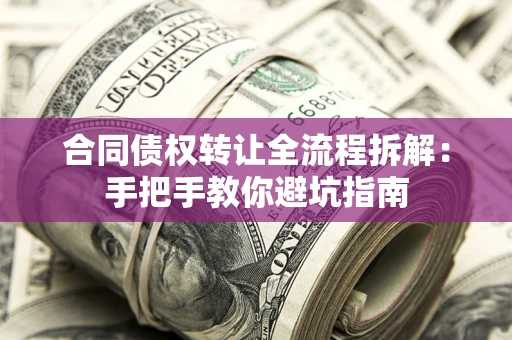 北京合同债权转让全流程拆解：手把手教你避坑指南