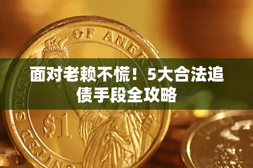 北京面对老赖不慌！5大合法追债手段全攻略