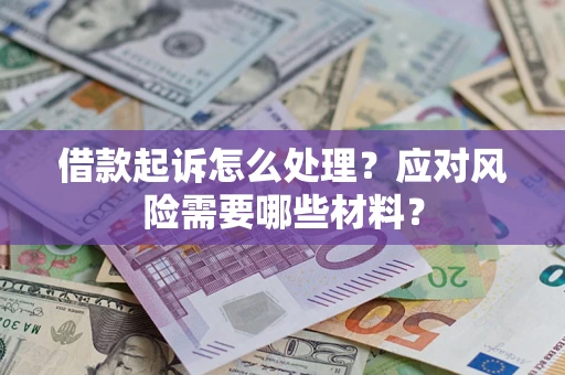 北京借款起诉怎么处理？应对风险需要哪些材料？