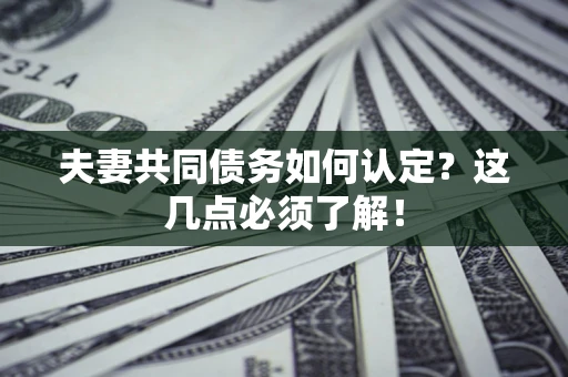 北京夫妻共同债务如何认定？这几点必须了解！