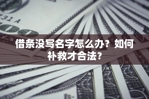 北京借条没写名字怎么办？如何补救才合法？
