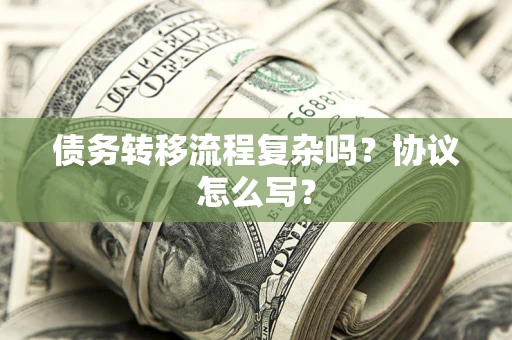 北京债务转移流程复杂吗？协议怎么写？