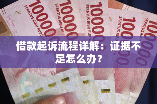 北京借款起诉流程详解：证据不足怎么办？