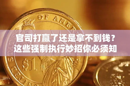北京官司打赢了还是拿不到钱？这些强制执行妙招你必须知道