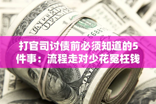 北京打官司讨债前必须知道的5件事：流程走对少花冤枉钱
