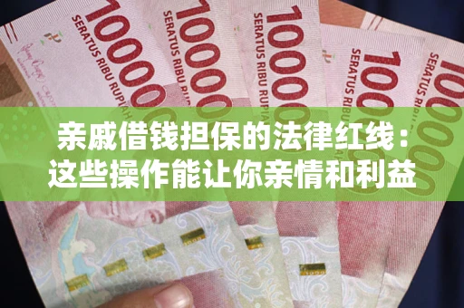 北京亲戚借钱担保的法律红线：这些操作能让你亲情和利益两不误