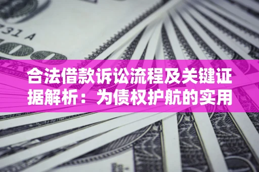 北京合法借款诉讼流程及关键证据解析：为债权护航的实用指南