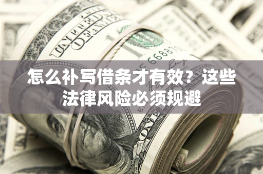 北京怎么补写借条才有效？这些法律风险必须规避