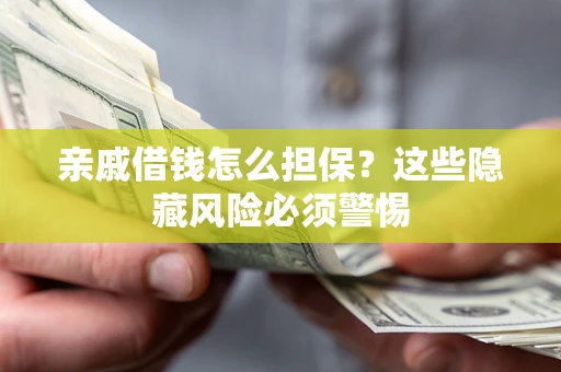 北京亲戚借钱怎么担保？这些隐藏风险必须警惕