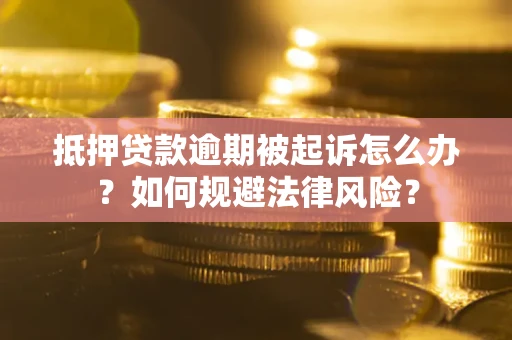 北京抵押贷款逾期被起诉怎么办？如何规避法律风险？