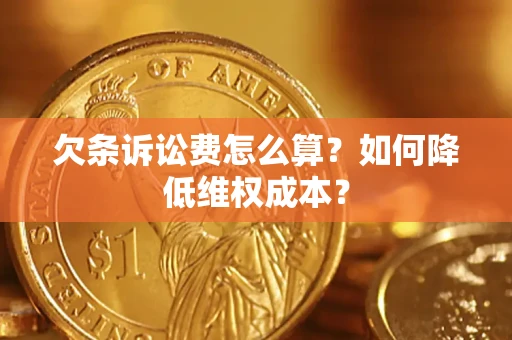 北京欠条诉讼费怎么算？如何降低维权成本？