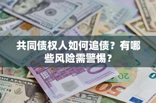 北京共同债权人如何追债？有哪些风险需警惕？