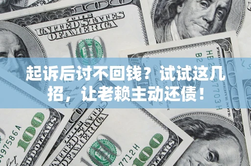 北京起诉后讨不回钱？试试这几招，让老赖主动还债！