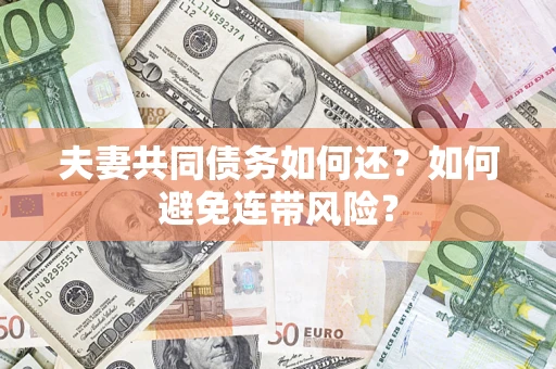 北京夫妻共同债务如何还？如何避免连带风险？