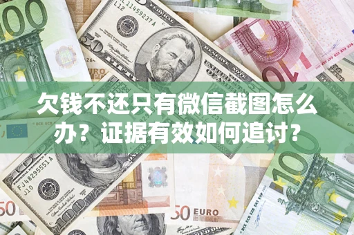 北京欠钱不还只有微信截图怎么办？证据有效如何追讨？