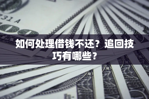 北京如何处理借钱不还？追回技巧有哪些？