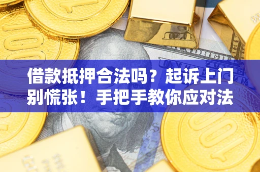 北京借款抵押合法吗？起诉上门别慌张！手把手教你应对法律程序
