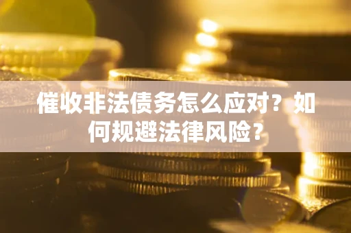 北京催收非法债务怎么应对？如何规避法律风险？