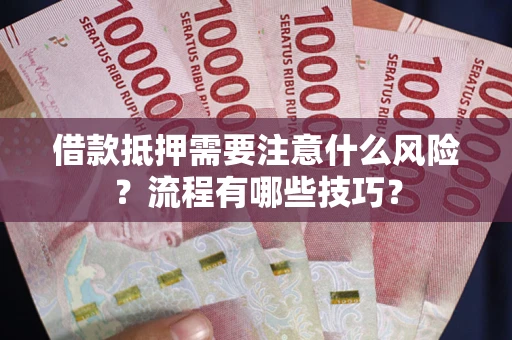 北京借款抵押需要注意什么风险？流程有哪些技巧？