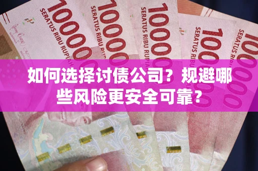 北京如何选择讨债公司？规避哪些风险更安全可靠？