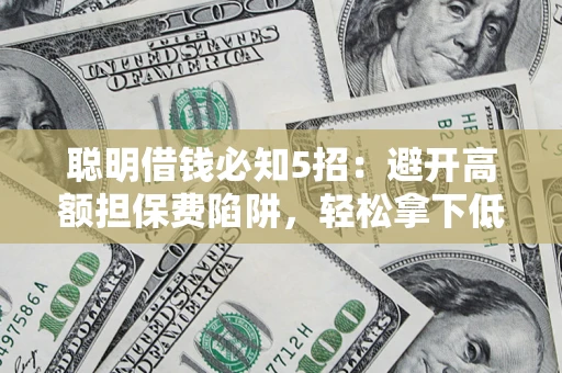 北京聪明借钱必知5招：避开高额担保费陷阱，轻松拿下低息贷款