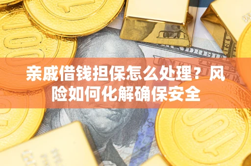 北京亲戚借钱担保怎么处理？风险如何化解确保安全