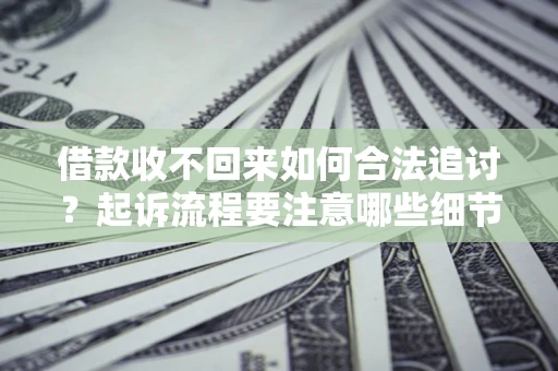 北京借款收不回来如何合法追讨？起诉流程要注意哪些细节？