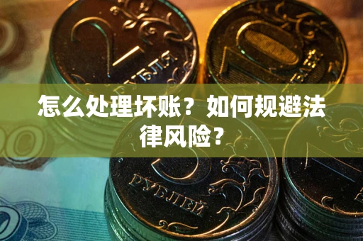 北京怎么处理坏账？如何规避法律风险？