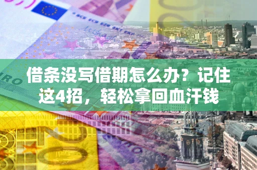 北京借条没写借期怎么办？记住这4招，轻松拿回血汗钱
