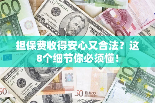 北京担保费收得安心又合法？这8个细节你必须懂！