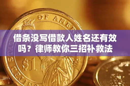 北京借条没写借款人姓名还有效吗？律师教你三招补救法