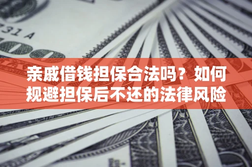 北京亲戚借钱担保合法吗？如何规避担保后不还的法律风险？