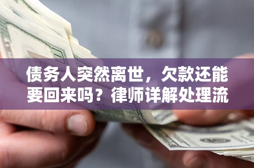 北京债务人突然离世，欠款还能要回来吗？律师详解处理流程