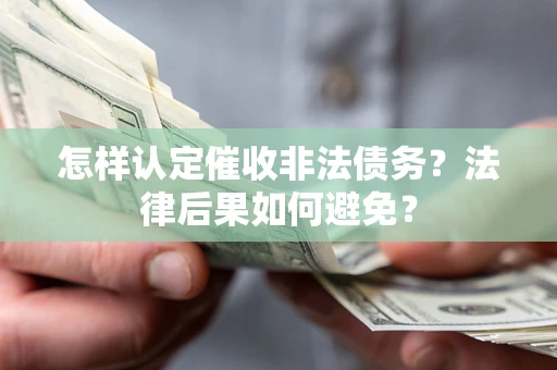 北京怎样认定催收非法债务？法律后果如何避免？