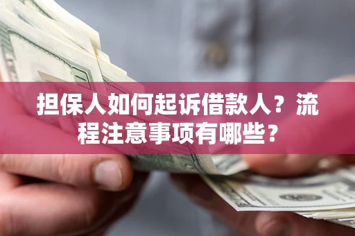 北京担保人如何起诉借款人？流程注意事项有哪些？