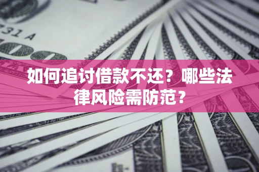 北京如何追讨借款不还？哪些法律风险需防范？